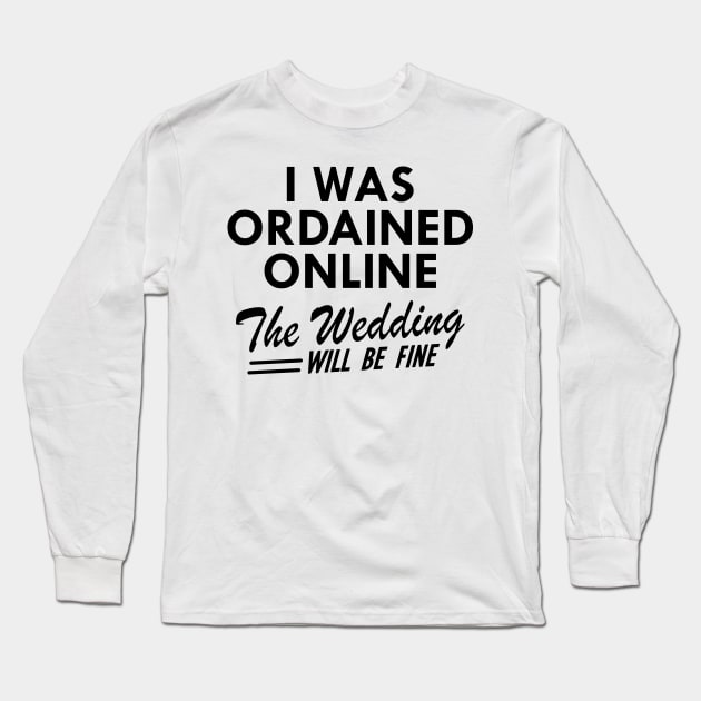 Officiant -  I was ordained online the wedding will be fine Long Sleeve T-Shirt by KC Happy Shop